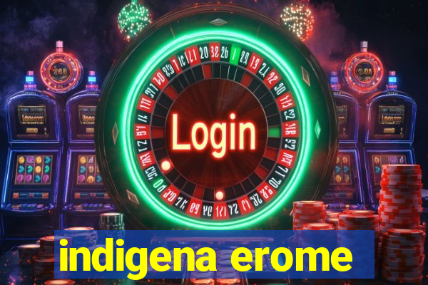 indigena erome